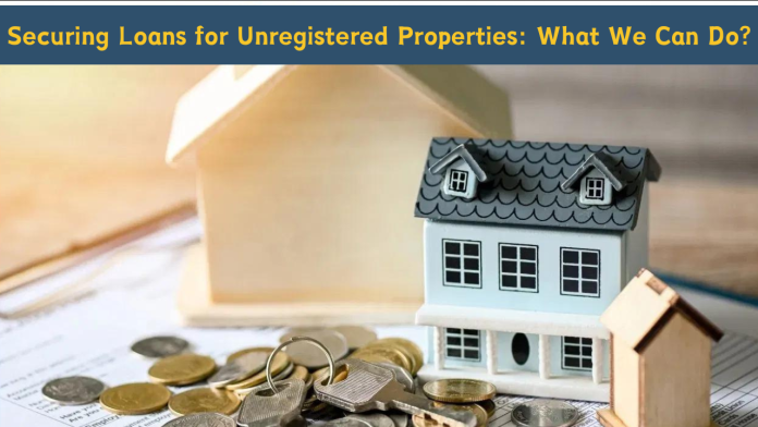 Securing Loans for Unregistered Properties
